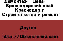 Демонтаж › Цена ­ 500 - Краснодарский край, Краснодар г. Строительство и ремонт » Другое   